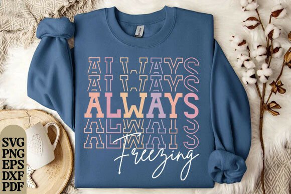 Always Freezing Sweatshirt, Warm Cozy Graphics for T-Shirt Designs