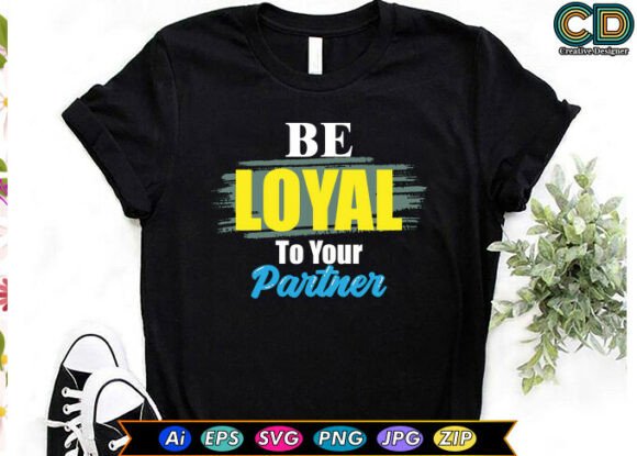 BE LOYAL to YOUR PARTNER Graphics for T-Shirt Designs