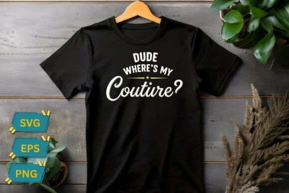 Dude Where s My Couture Funny Sarcastic Graphics and T-Shirt Designs