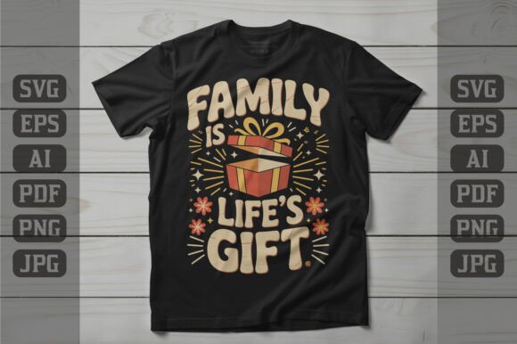 Family is Life's Gift T-shirt: Graphics for Real Crafting