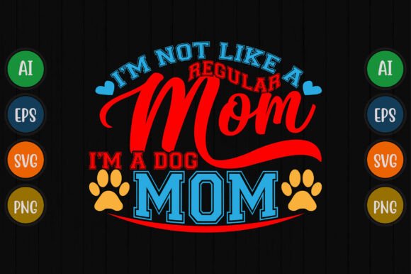 I m Not Like a Regular Mom I m a Dog Mom Graphics & T-Shirt Designs