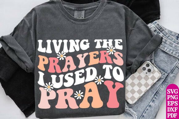 Living the Prayers I Used to Pray Png: A Graphics Review for T-Shirt Designs