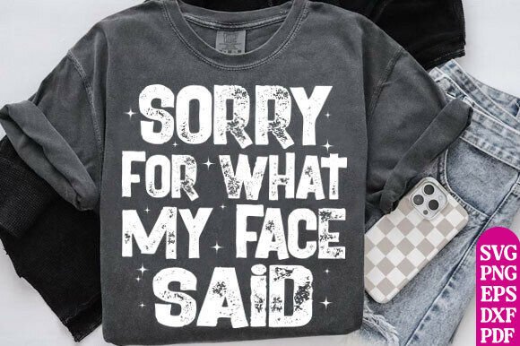 Sarcastic Sorry for What My Face Said Graphics & T-Shirt Designs