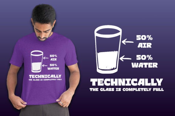 Technically the Glass is Full Graphics and T-Shirt Designs Review