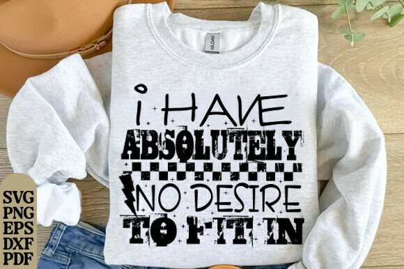 Trendy Snarky Absolutely No Desire PNG Graphics for T-Shirt Designs