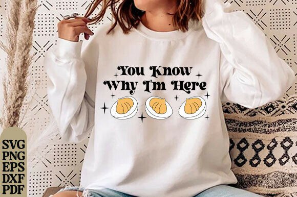You Know Why I m Here PNG, Deviled Eggs Graphics and T-Shirt Designs